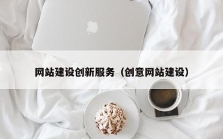 辽源网站建设创新服务（创意网站建设）
