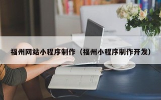 辽源福州网站小程序制作（福州小程序制作开发）